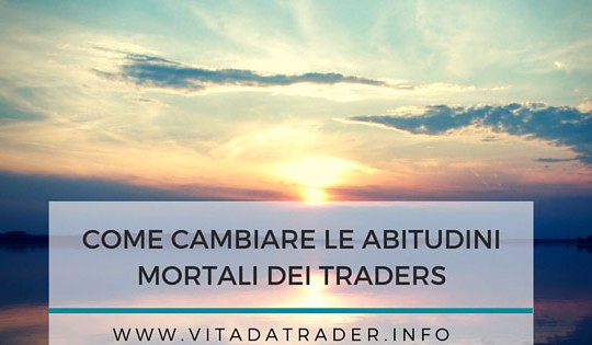 Abitudini nel trading : come cambiare quelle mortali